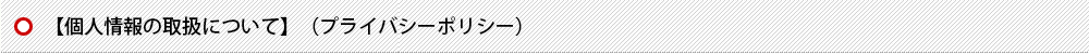 【個人情報の取扱について】(プライバシーポリシー)
